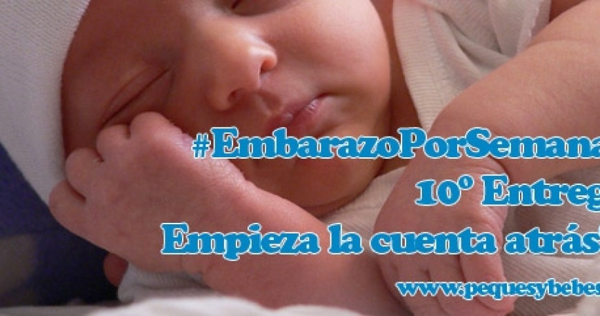 10ª Entrega#EmbarazoPorSemanas.Empieza la cuenta atrás!!!